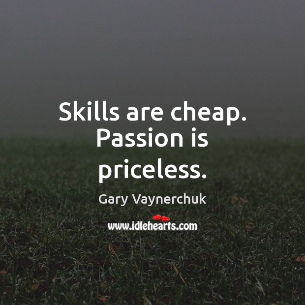 Skills are cheap. Passion is priceless. Gary Vaynerchuk Picture Quote