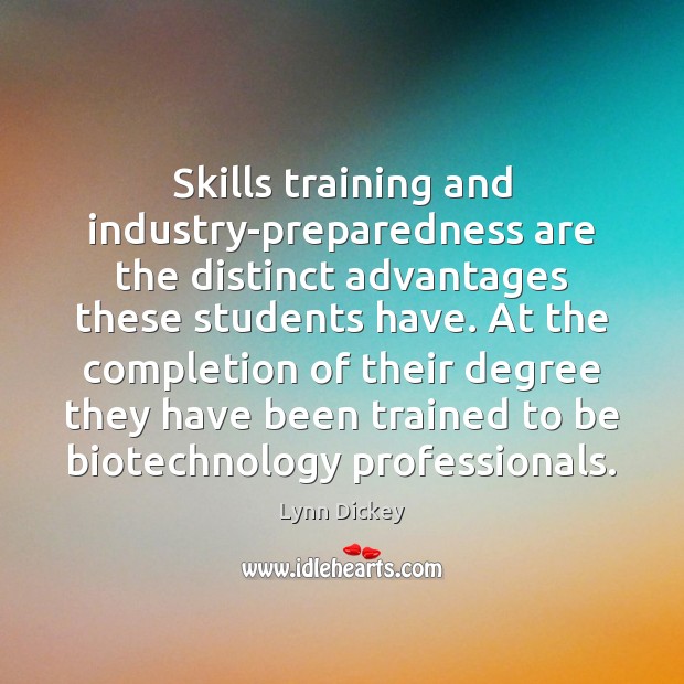 Skills training and industry-preparedness are the distinct advantages these students have. At Lynn Dickey Picture Quote