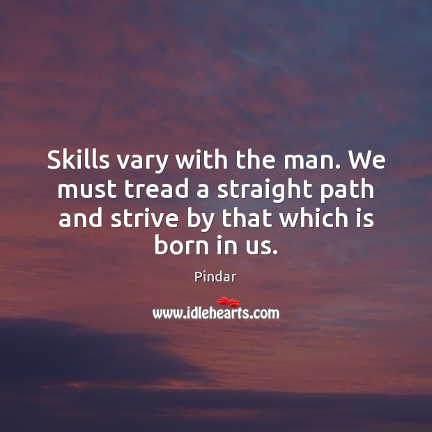 Skills vary with the man. We must tread a straight path and Image