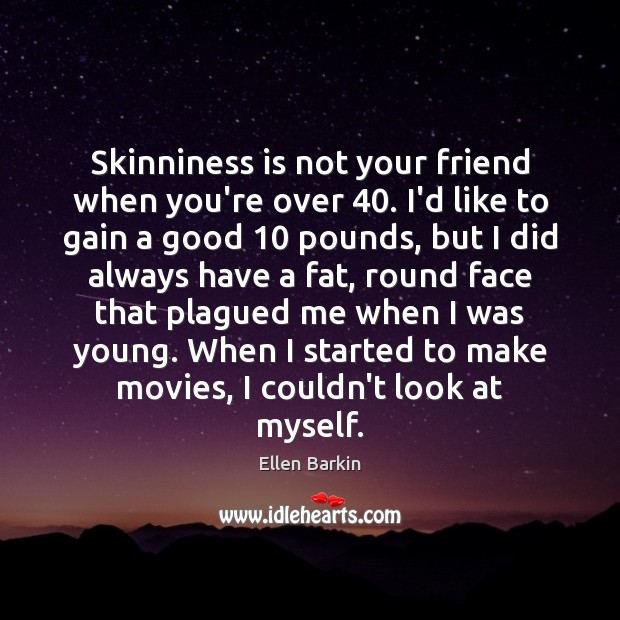 Skinniness is not your friend when you’re over 40. I’d like to gain Movies Quotes Image