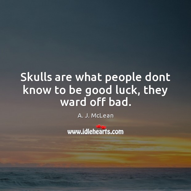 Skulls are what people dont know to be good luck, they ward off bad. A. J. McLean Picture Quote