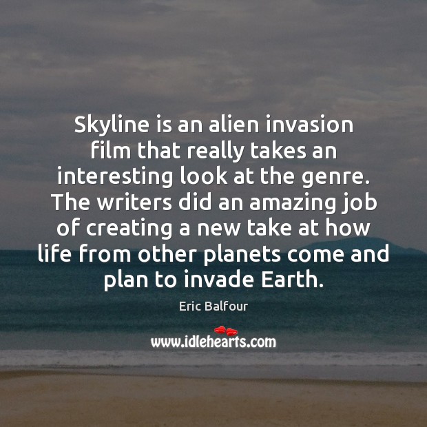Skyline is an alien invasion film that really takes an interesting look Eric Balfour Picture Quote