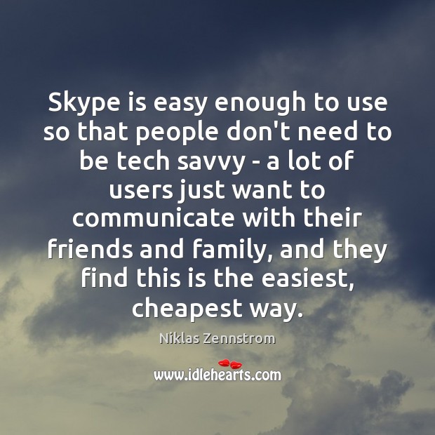 Skype is easy enough to use so that people don’t need to Image