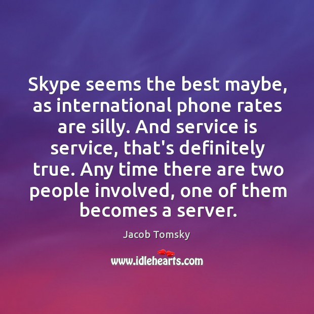 Skype seems the best maybe, as international phone rates are silly. And Jacob Tomsky Picture Quote