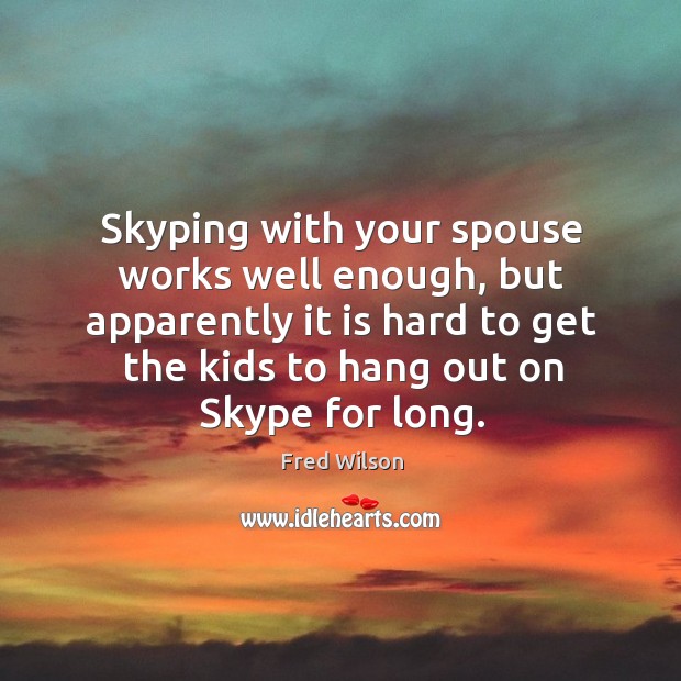 Skyping with your spouse works well enough, but apparently it is hard Fred Wilson Picture Quote
