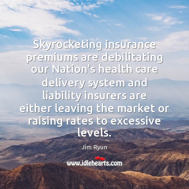 Skyrocketing insurance premiums are debilitating our Nation’s health care delivery system and Jim Ryun Picture Quote