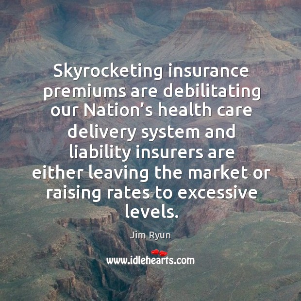 Skyrocketing insurance premiums are debilitating our nation’s health care delivery system and Jim Ryun Picture Quote