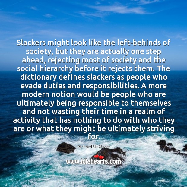 Slackers might look like the left-behinds of society, but they are actually Richard Linklater Picture Quote