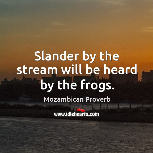 Slander by the stream will be heard by the frogs. Mozambican Proverbs Image