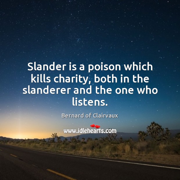 Slander is a poison which kills charity, both in the slanderer and the one who listens. Bernard of Clairvaux Picture Quote