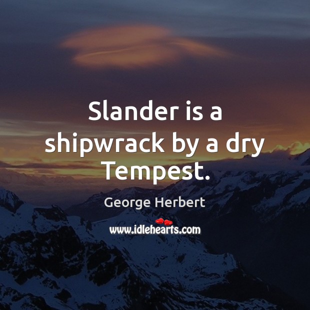 Slander is a shipwrack by a dry Tempest. George Herbert Picture Quote