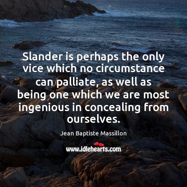 Slander is perhaps the only vice which no circumstance can palliate, as Jean Baptiste Massillon Picture Quote