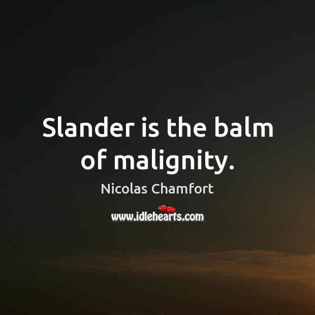 Slander is the balm of malignity. Nicolas Chamfort Picture Quote