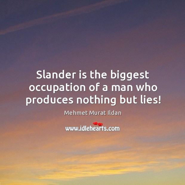 Slander is the biggest occupation of a man who produces nothing but lies! Mehmet Murat Ildan Picture Quote