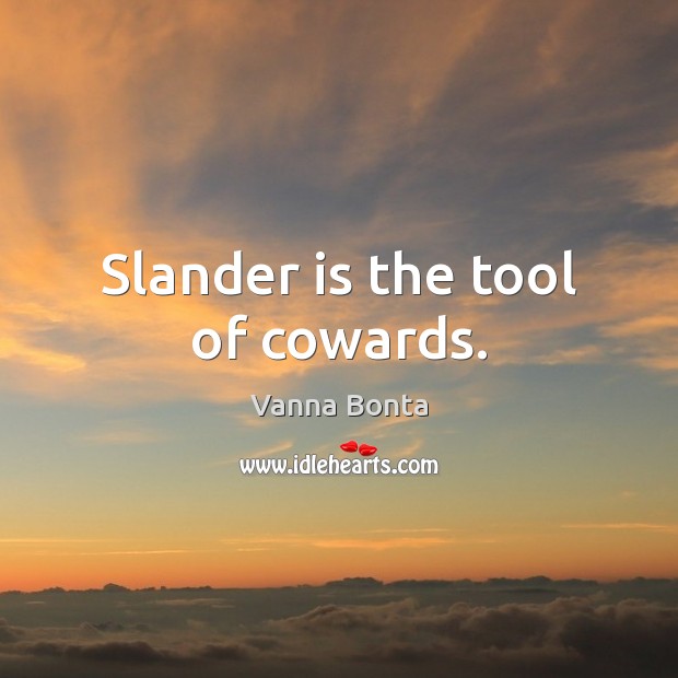 Slander is the tool of cowards. Vanna Bonta Picture Quote