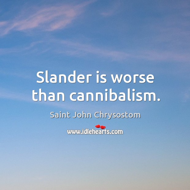 Slander is worse than cannibalism. Saint John Chrysostom Picture Quote