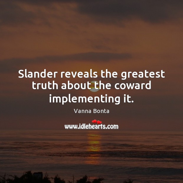 Slander reveals the greatest truth about the coward implementing it. Vanna Bonta Picture Quote