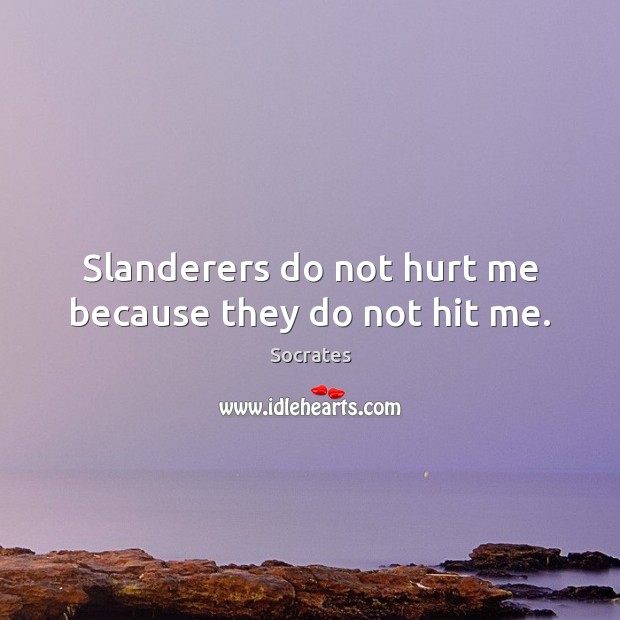 Slanderers do not hurt me because they do not hit me. Socrates Picture Quote