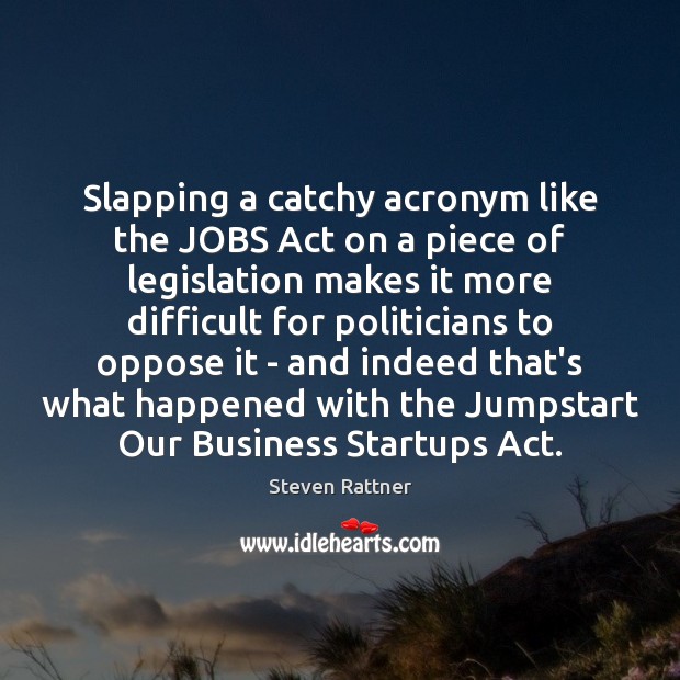 Slapping a catchy acronym like the JOBS Act on a piece of Steven Rattner Picture Quote