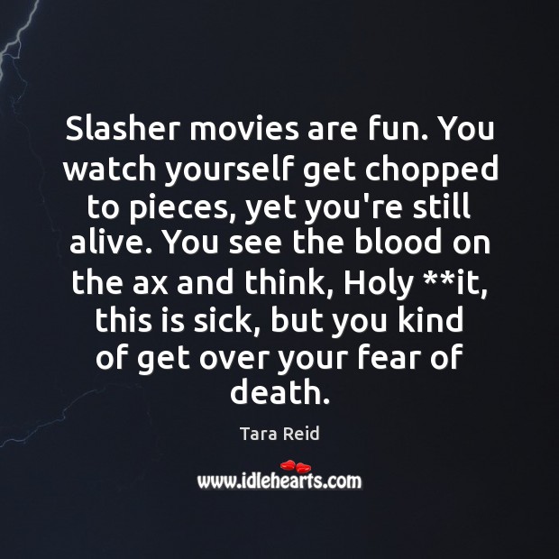 Slasher movies are fun. You watch yourself get chopped to pieces, yet Tara Reid Picture Quote