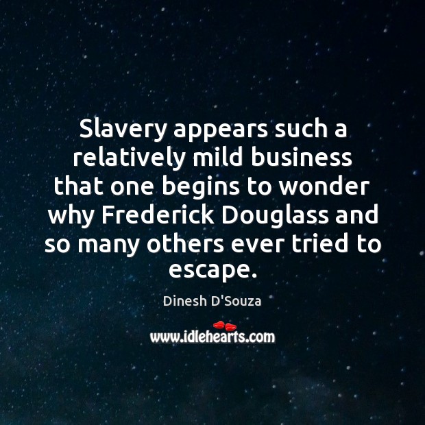 Slavery appears such a relatively mild business that one begins to wonder 