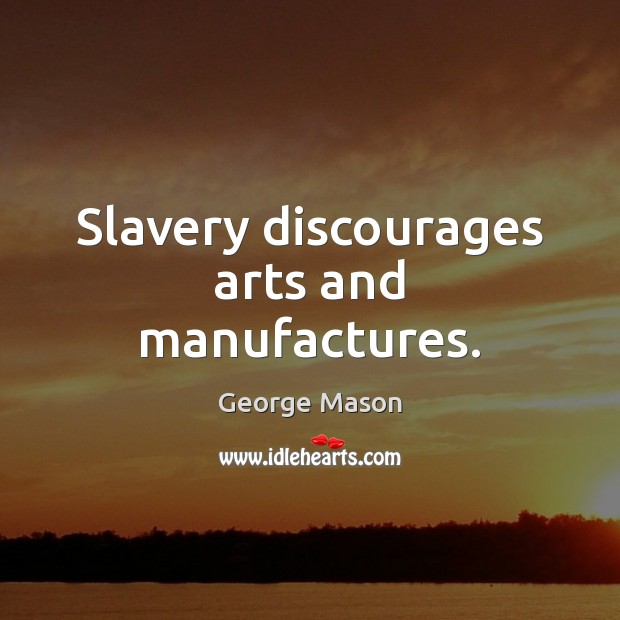 Slavery discourages arts and manufactures. Image