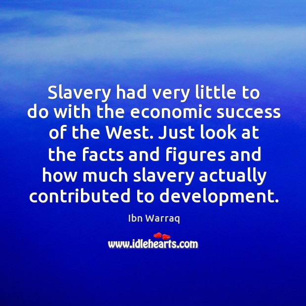 Slavery had very little to do with the economic success of the Ibn Warraq Picture Quote