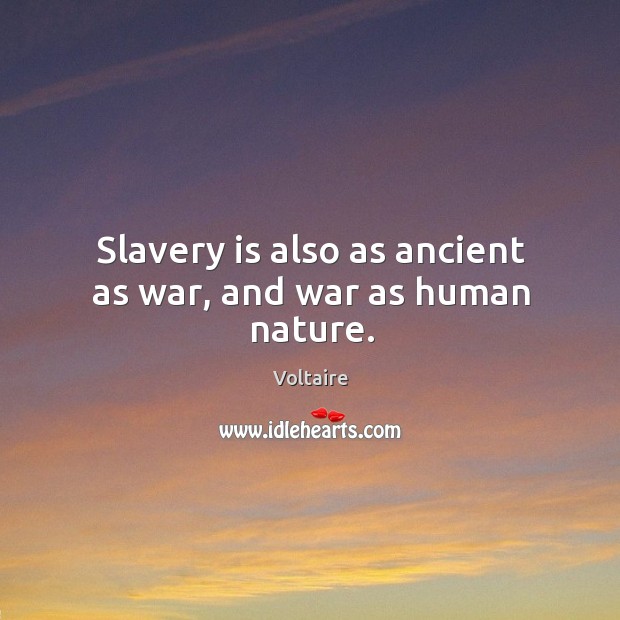 Slavery is also as ancient as war, and war as human nature. Image
