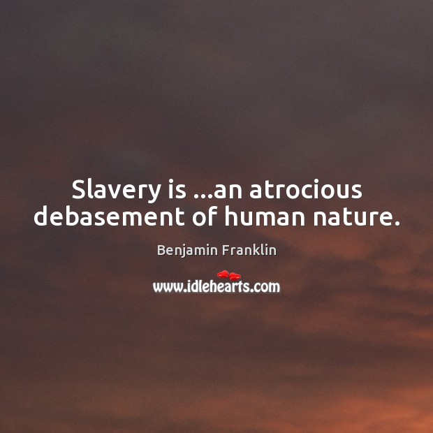 Slavery is …an atrocious debasement of human nature. Image