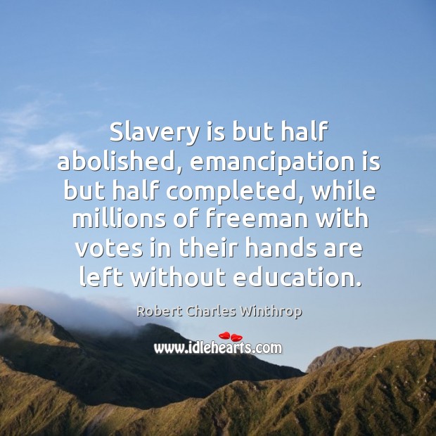 Slavery is but half abolished, emancipation is but half completed, while millions of Image