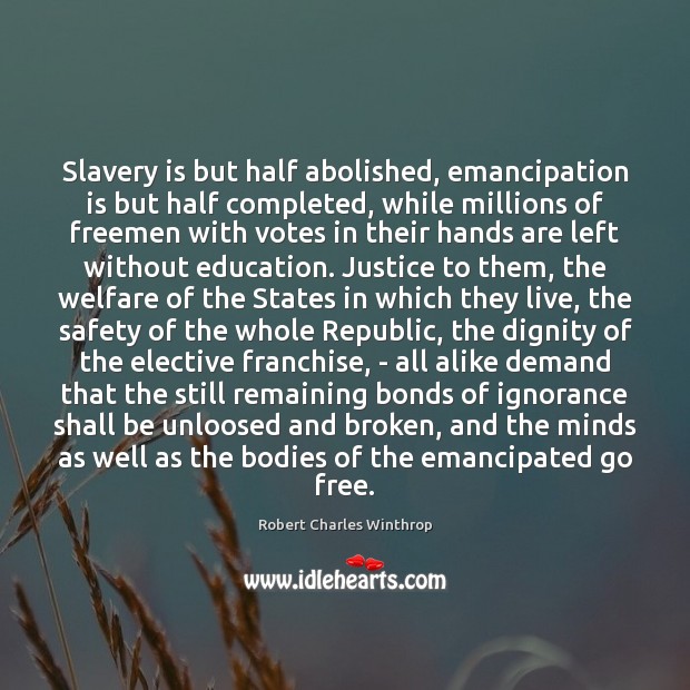 Slavery is but half abolished, emancipation is but half completed, while millions Robert Charles Winthrop Picture Quote