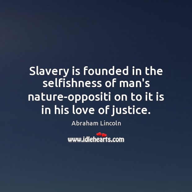 Slavery is founded in the selfishness of man’s nature-oppositi on to it Image