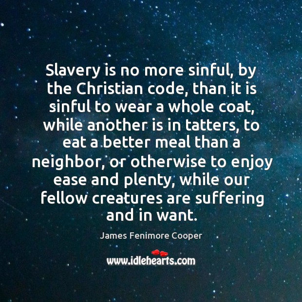 Slavery is no more sinful, by the christian code, than it is sinful to wear a whole coat James Fenimore Cooper Picture Quote