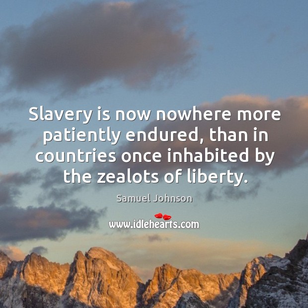 Slavery is now nowhere more patiently endured, than in countries once inhabited Image
