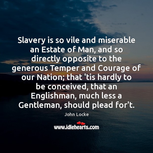Slavery is so vile and miserable an Estate of Man, and so John Locke Picture Quote