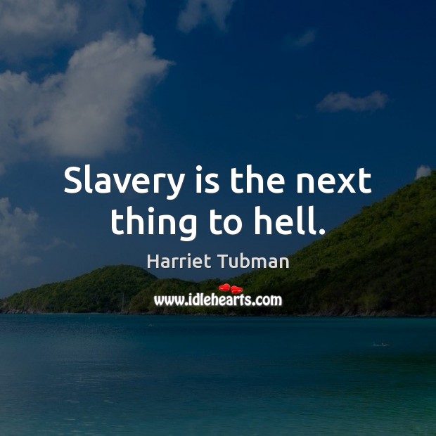 Slavery is the next thing to hell. Harriet Tubman Picture Quote