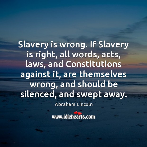 Slavery is wrong. If Slavery is right, all words, acts, laws, and Abraham Lincoln Picture Quote