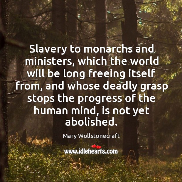 Slavery to monarchs and ministers, which the world will be long freeing itself from Progress Quotes Image
