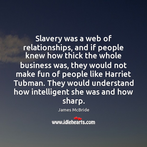 Slavery was a web of relationships, and if people knew how thick James McBride Picture Quote