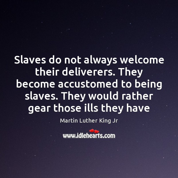 Slaves do not always welcome their deliverers. They become accustomed to being Image