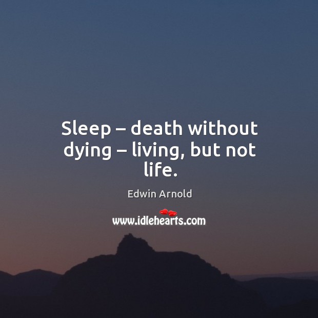 Sleep – death without dying – living, but not life. Edwin Arnold Picture Quote