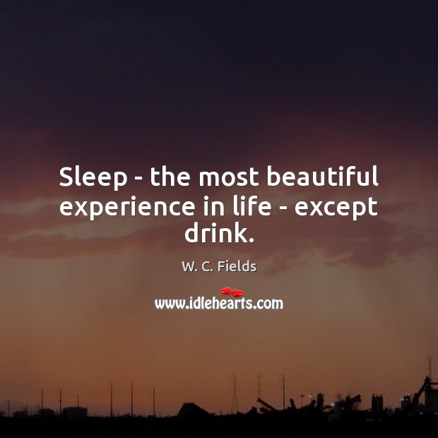Sleep – the most beautiful experience in life – except drink. W. C. Fields Picture Quote