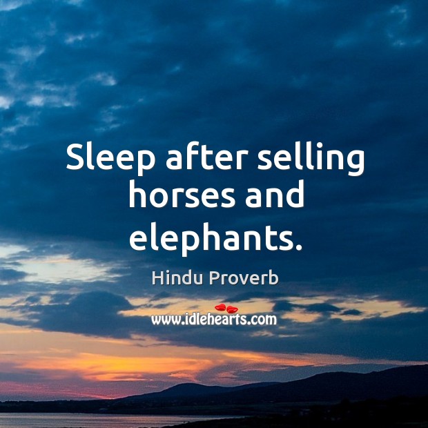 Sleep after selling horses and elephants. Hindu Proverbs Image