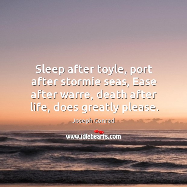 Sleep after toyle, port after stormie seas, Ease after warre, death after Image