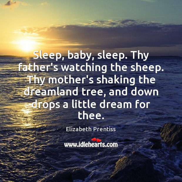 Sleep, baby, sleep. Thy father’s watching the sheep. Thy mother’s shaking the Elizabeth Prentiss Picture Quote