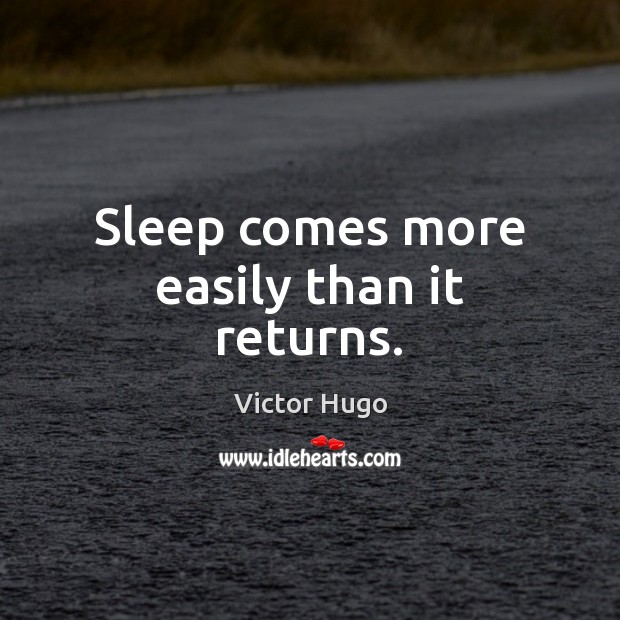 Sleep comes more easily than it returns. Victor Hugo Picture Quote
