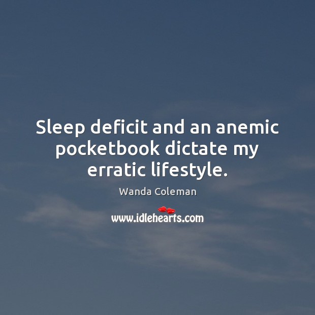 Sleep deficit and an anemic pocketbook dictate my erratic lifestyle. Wanda Coleman Picture Quote