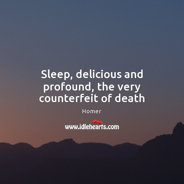 Sleep, delicious and profound, the very counterfeit of death Homer Picture Quote