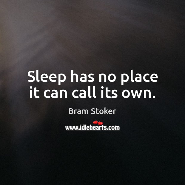 Sleep has no place it can call its own. Bram Stoker Picture Quote