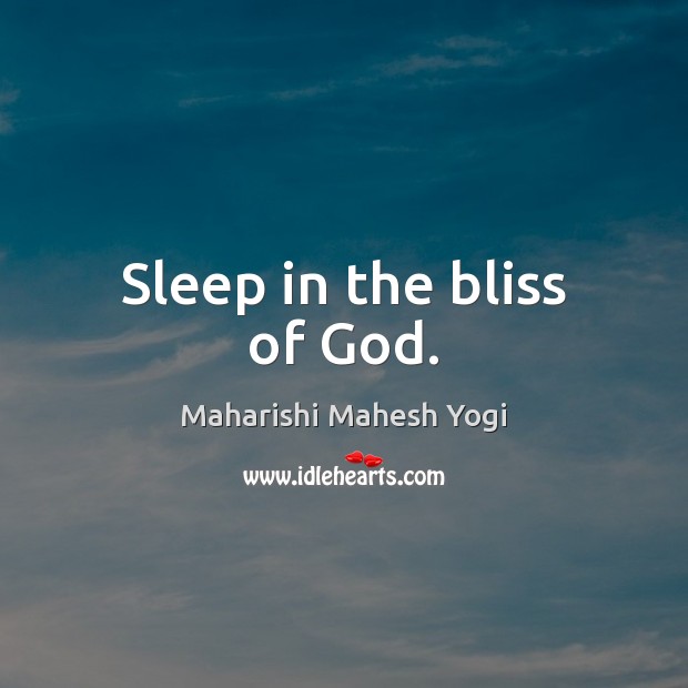 Sleep in the bliss of God. Maharishi Mahesh Yogi Picture Quote